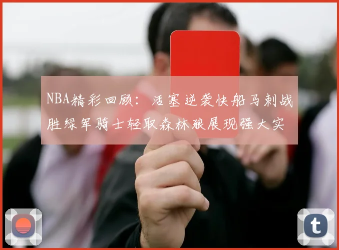 NBA精彩回顾：活塞逆袭快船马刺战胜绿军骑士轻取森林狼展现强大实力