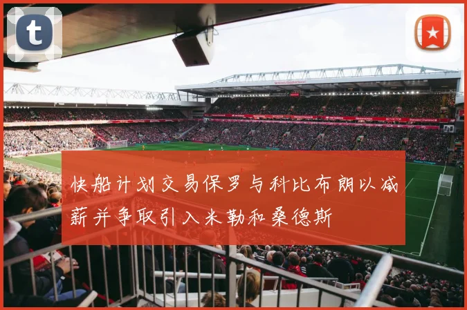 快船计划交易保罗与科比布朗以减薪并争取引入米勒和桑德斯