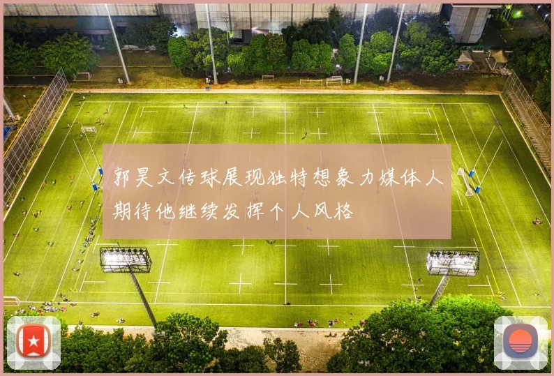 郭昊文传球展现独特想象力媒体人期待他继续发挥个人风格