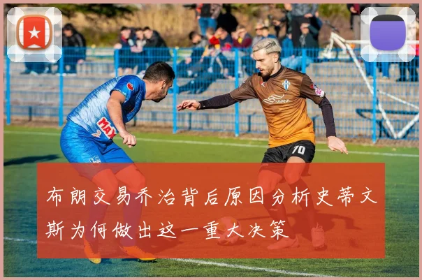 布朗交易乔治背后原因分析史蒂文斯为何做出这一重大决策